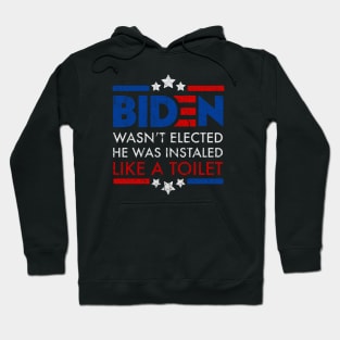 Biden Wasn't Elected, He Was Instaled Like a Toilet Hoodie